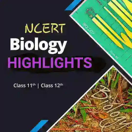BIOLOGY NCERT HIGHLIGHTS
